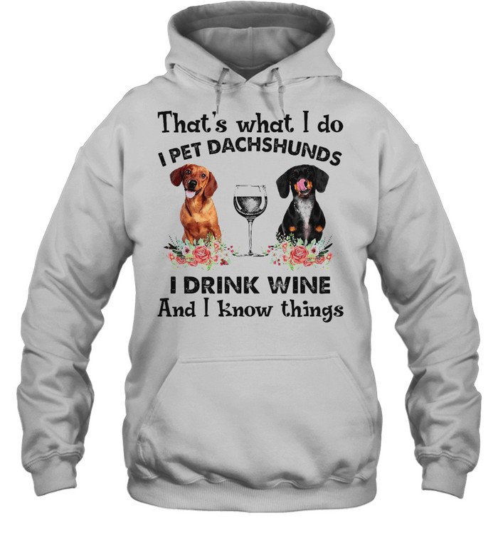 Dachshund That’s What I Do I Pet Dachshunds I Drink Wine And I Know Things T-shirt Unisex Hoodie