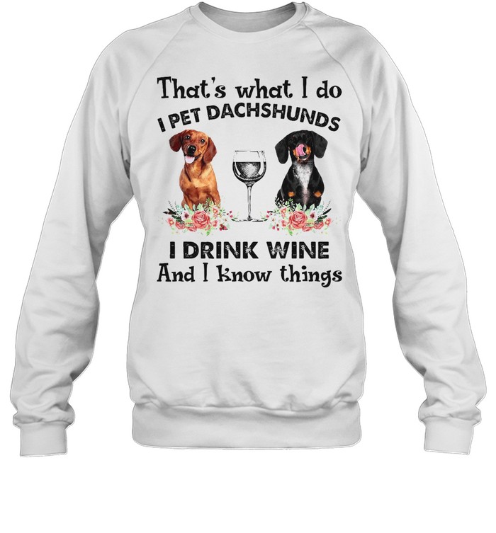 Dachshund That’s What I Do I Pet Dachshunds I Drink Wine And I Know Things T-shirt Unisex Sweatshirt