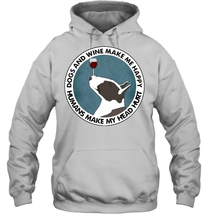 Dogs And Wine Make Me Happy Humans Make My Head Hurt Bull Terriers Unisex Hoodie