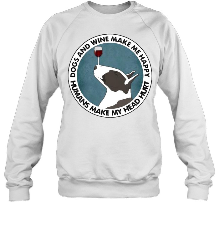 Dogs And Wine Make Me Happy Humans Make My Head Hurt Bull Terriers Unisex Sweatshirt