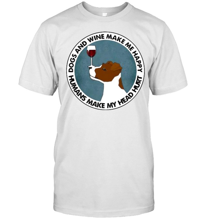 Dogs And Wine Make Me Happy Humans Make My Head Hurt Jack Russells Shirt