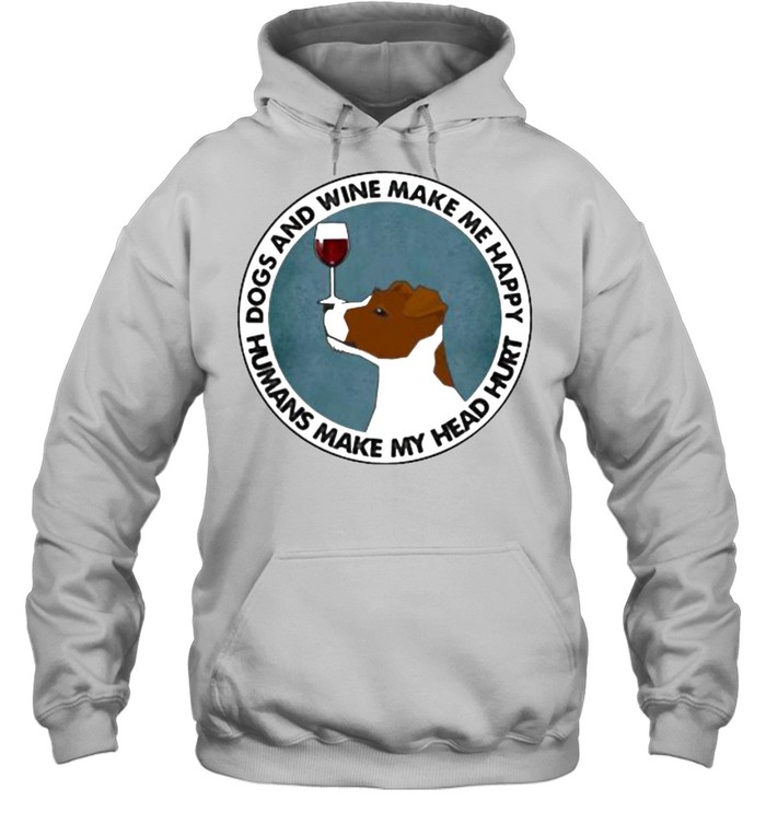 Dogs And Wine Make Me Happy Humans Make My Head Hurt Jack Russells Unisex Hoodie