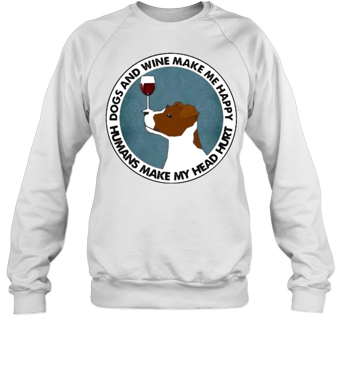 Dogs And Wine Make Me Happy Humans Make My Head Hurt Jack Russells Unisex Sweatshirt