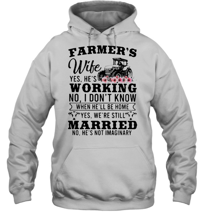 Farmer’s Wife Yes hes Working I DOnt know Married no hes not imaginary Farm Tractor flower shirt Unisex Hoodie