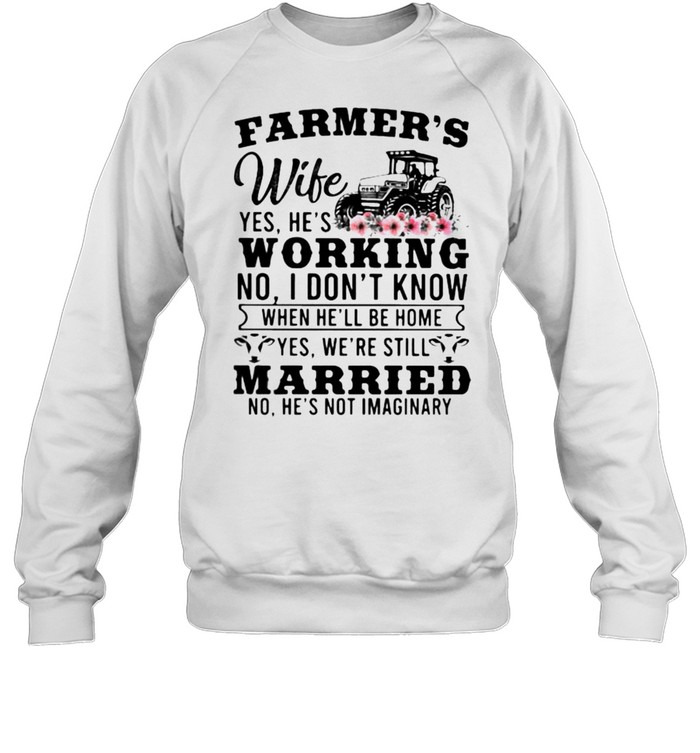 Farmer’s Wife Yes hes Working I DOnt know Married no hes not imaginary Farm Tractor flower shirt Unisex Sweatshirt