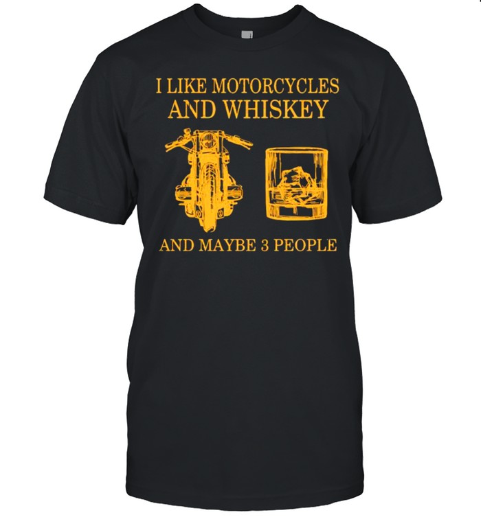 I like motorcycles and wh‍iskey and maybe 3 people shirt