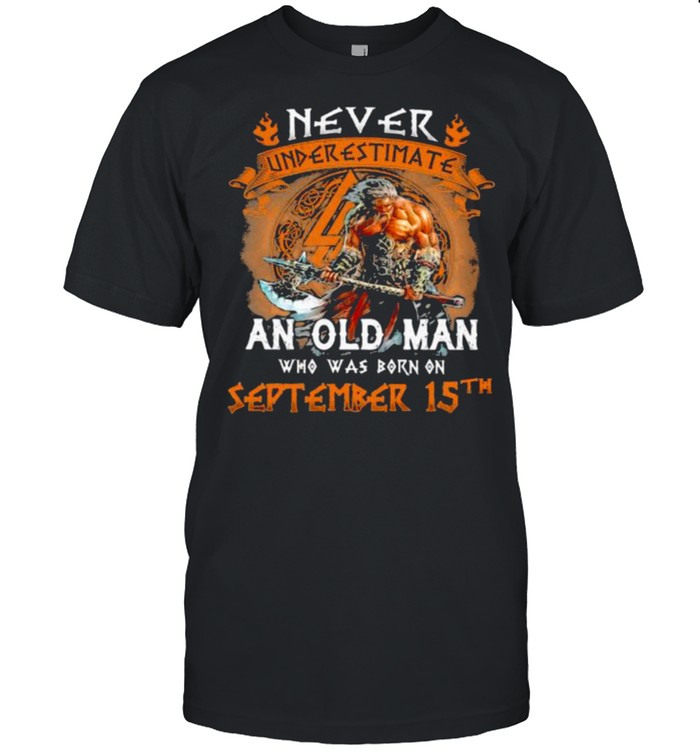 Never Underestimate an old man who was born on september 15th shirt