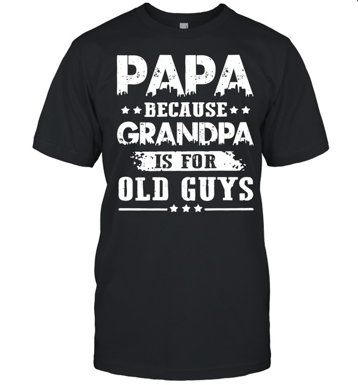 Papa Because Grandpa Is For Old Guys T-shirt