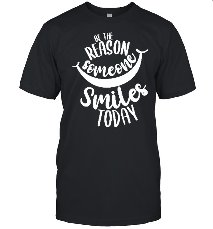 Be The Reason Someone Smiles Today shirt Classic Men's T-shirt Be The Reason Someone Smiles Today shirt Classic Men's T-shirt