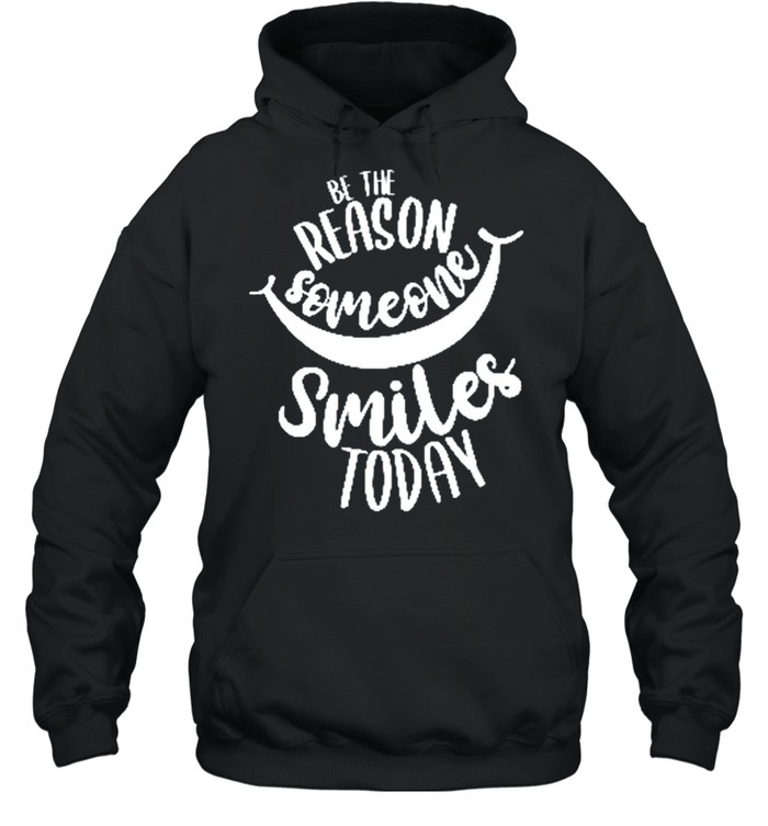 Be The Reason Someone Smiles Today shirt Unisex Hoodie