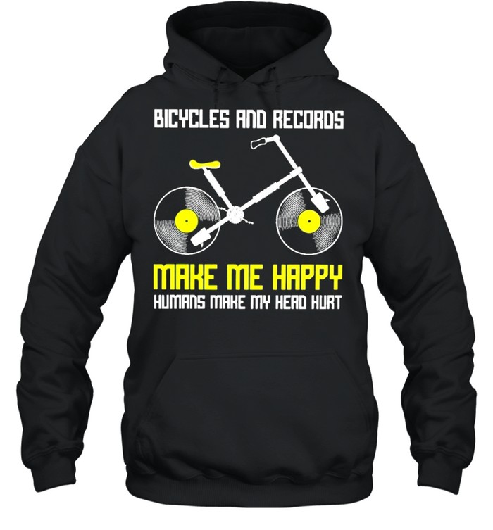 Bicycles and records make me happy humans make my head hurt shirt Unisex Hoodie