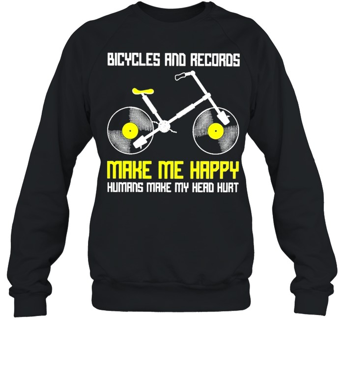 Bicycles and records make me happy humans make my head hurt shirt Unisex Sweatshirt
