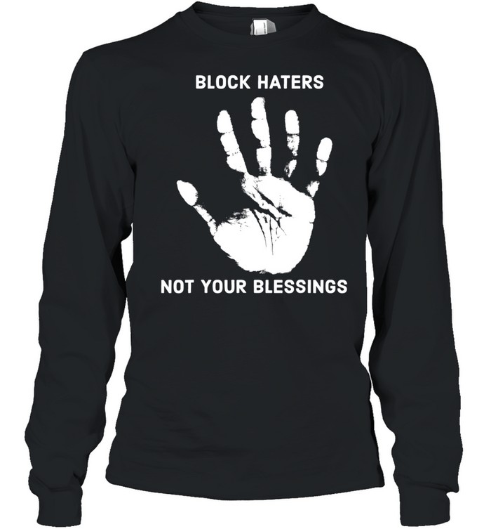 Block Haters Not Your Blessings shirt Long Sleeved T-shirt