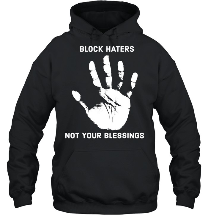 Block Haters Not Your Blessings shirt Unisex Hoodie