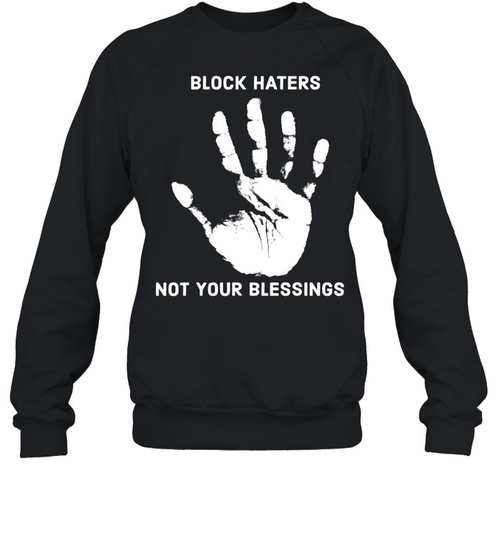 Block Haters Not Your Blessings shirt Unisex Sweatshirt