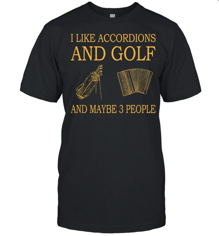 I Like Accordions And Golf And Maybe 3 People shirt Classic Men's T-shirt