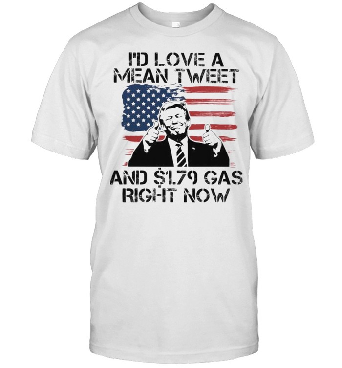 Id love a mean tweet and $1.79 gas right now trump american flag shirt