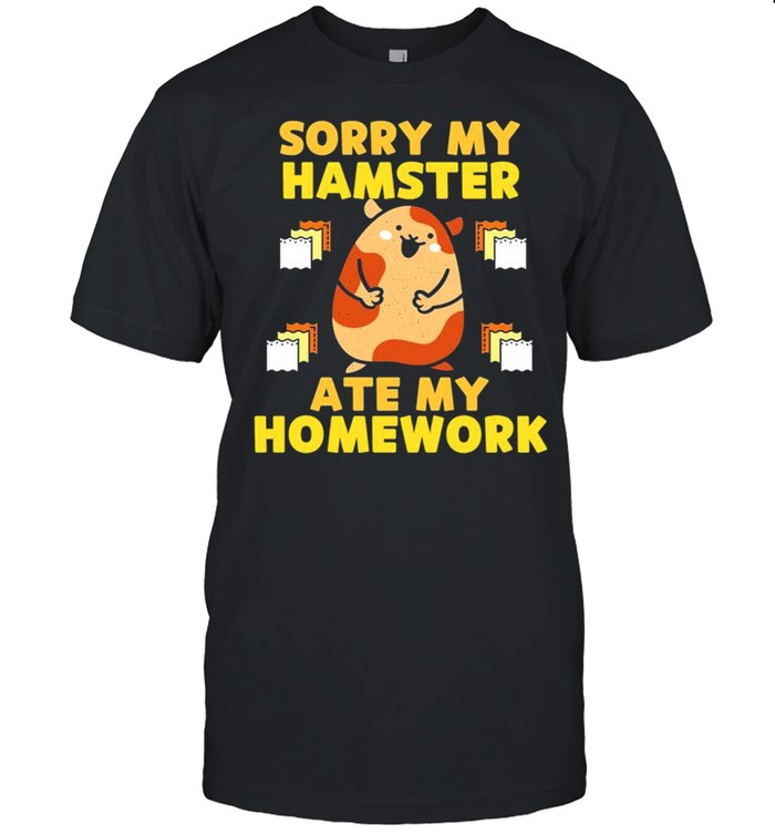 Sorry my hamster ate my homework shirt