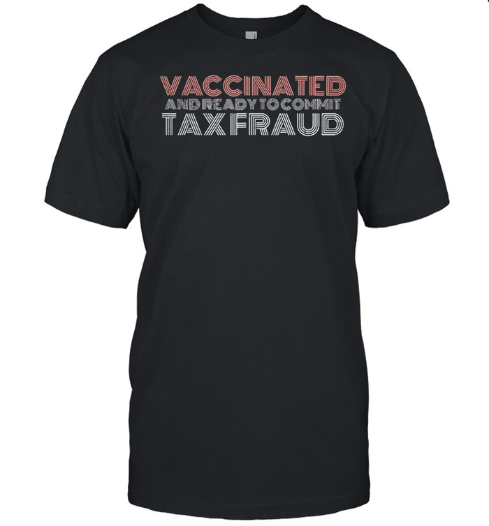 Vaccinated and ready to commit tax fraud vintage shirt Classic Men's T-shirt
