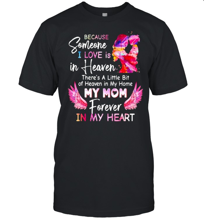 Because Someone I Love Is In Heaven my mom forever in my heart watercolor shirt
