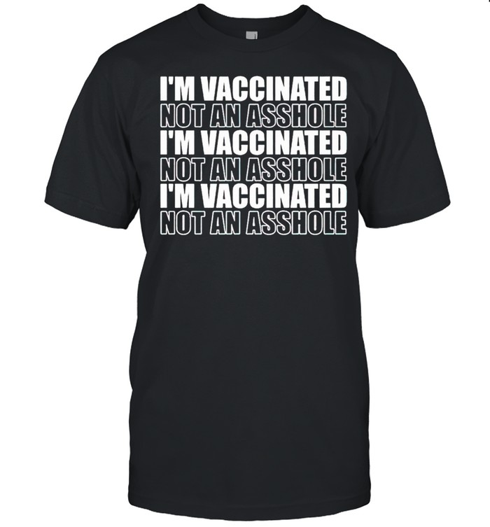 Im vaccinated not an asshole shirt