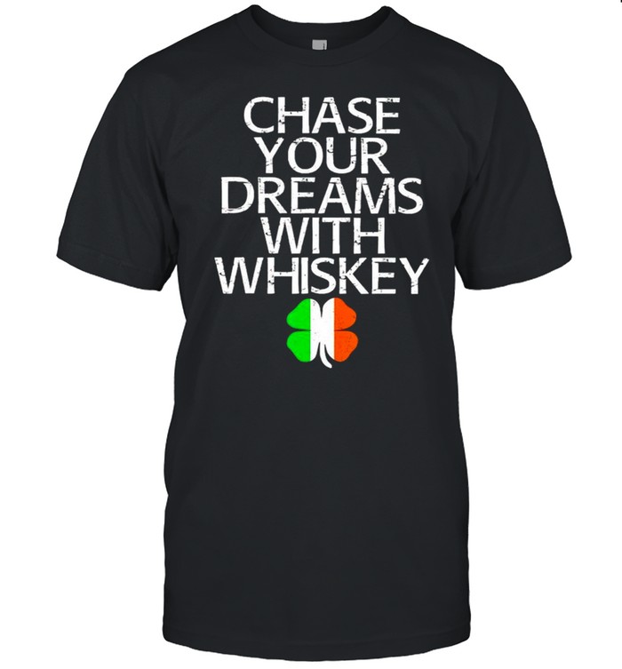 Ireland shamrock chase your dreams with whiskey shirt
