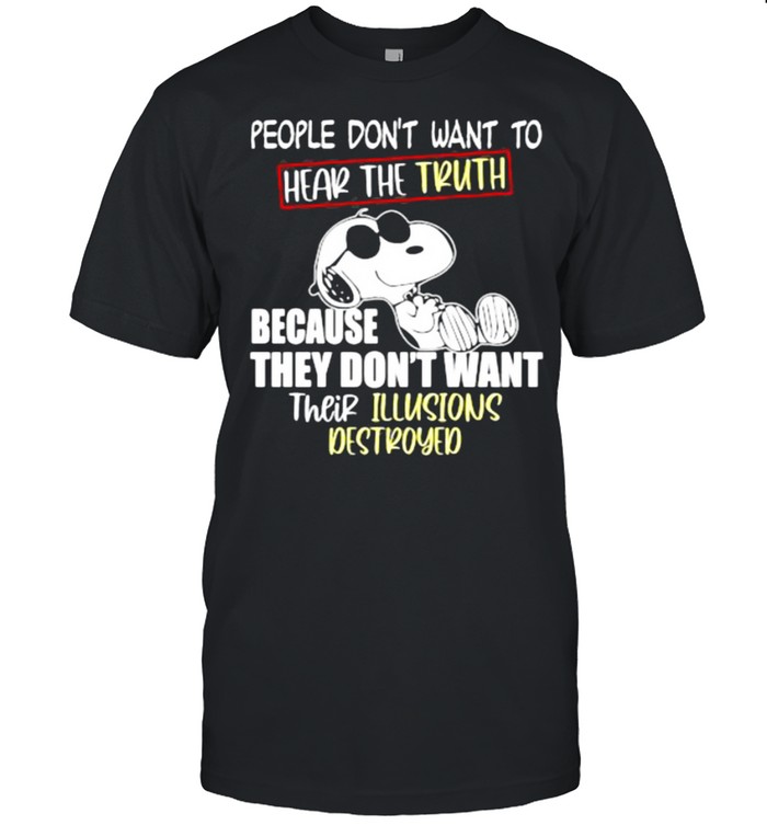 People Don’t Want To Hear The Truth Because They Don’t Want Their Illusions Destroyed Snoopy Shirt