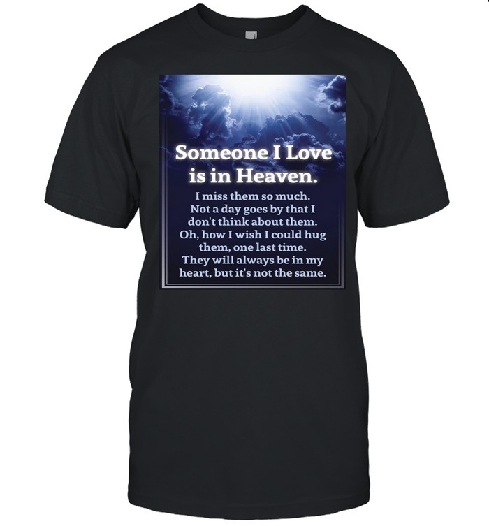 Someone I Love Is In Heaven I Miss Them So Much Not A Day Goes By That I Don’t Think About Them T-shirt