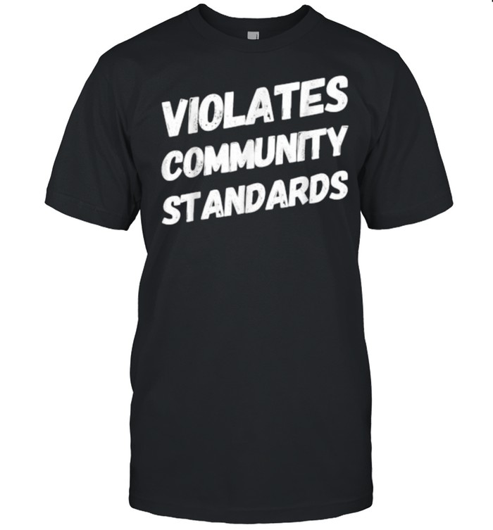 Violates Community Standards T-Shirt