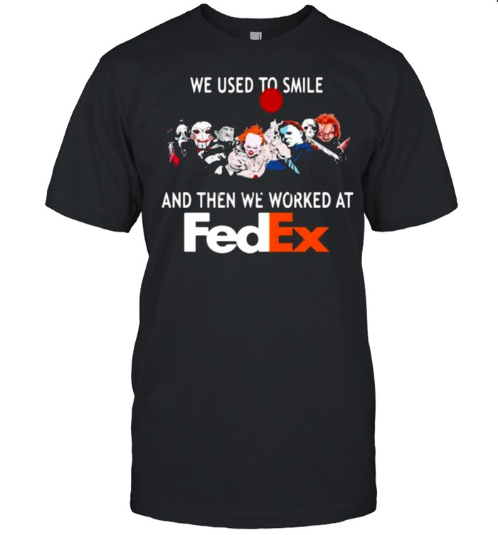 We Used To Smile And Then We Worked At Fedex Shirt