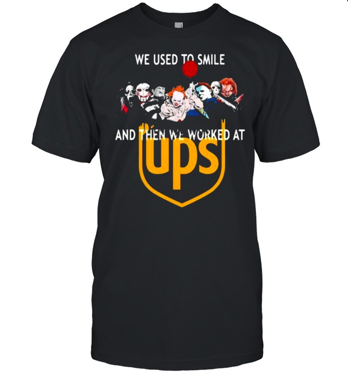 We Used To Smile And Then We Worked At Ups Shirt