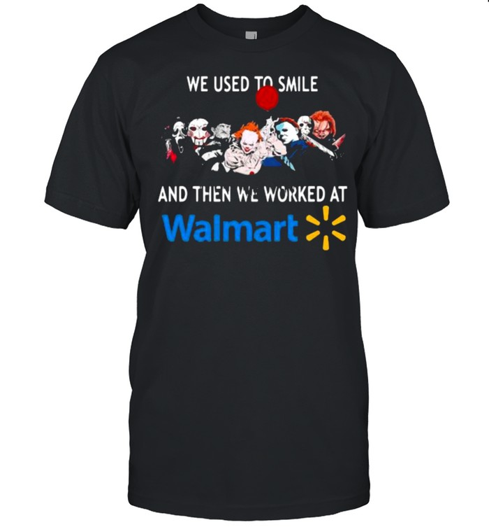 We Used To Smile And Then We Worked At Walmart Shirt