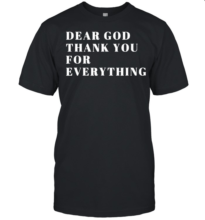 Dear God Thank You Everything shirt