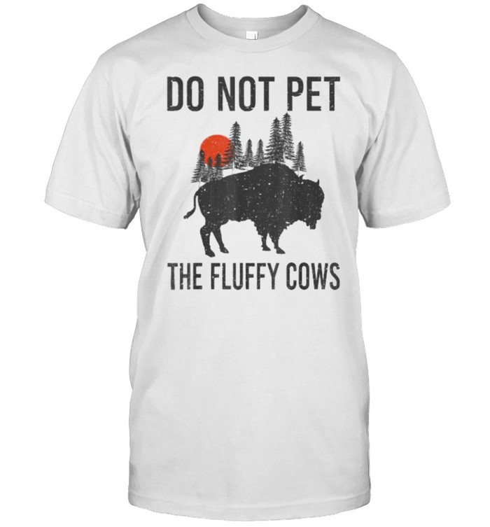 Do Not Pet The Fluffy Cows Funny Bison Buffalo T-Shirt