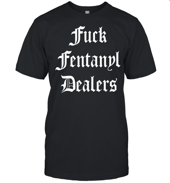Fuck Fentanyl Dealers Apparel Anti Pain And Illness shirt