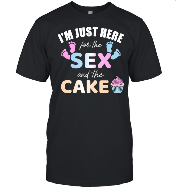 gender reveal I'm here just for the sex and the cake shirt