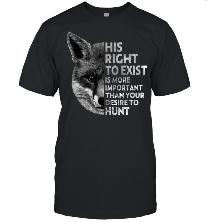 His Right To Exist Is More Important Than Your Desire To Hunt T-shirt Classic Men's T-shirt