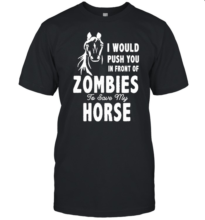 I Would Push You In Front Of Zombies To Save My Horse shirt Classic Men's T-shirt
