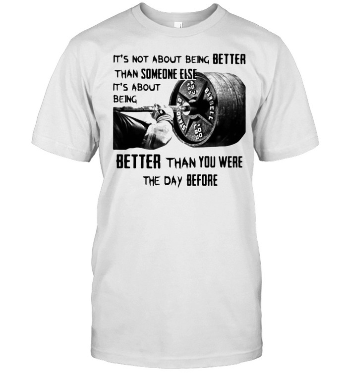 It’s not About Being Better Than Someone Else It’s About Being Better than You Were The Day Before Shirt