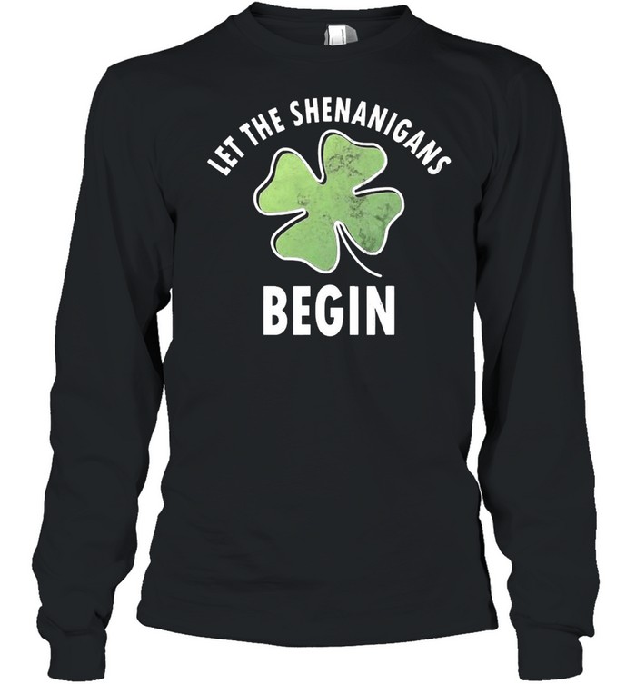 Let The Shenanigans Begin Saint Patricks Day T-shirt Long Sleeved T-shirt