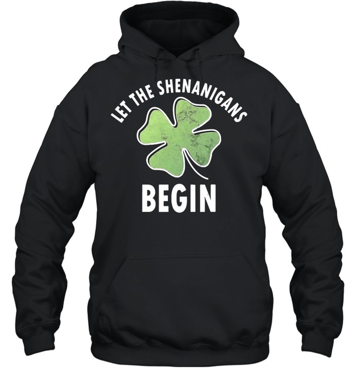 Let The Shenanigans Begin Saint Patricks Day T-shirt Unisex Hoodie