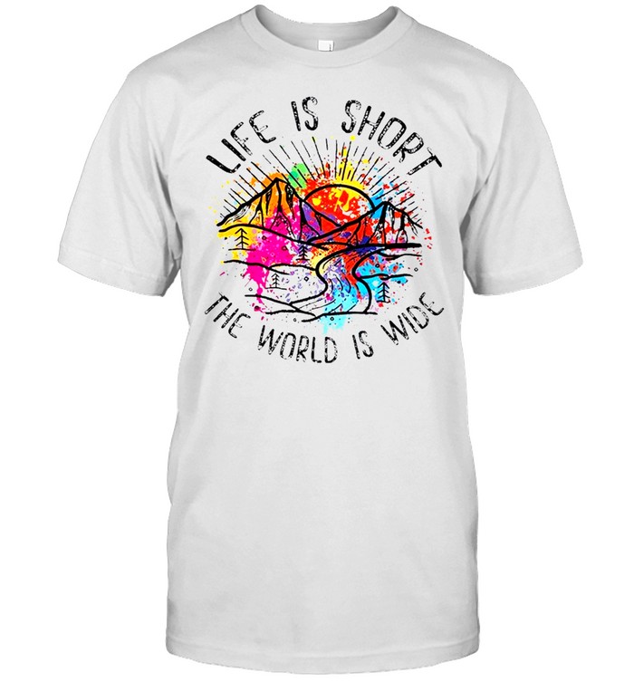 Life is short the world is wide shirt