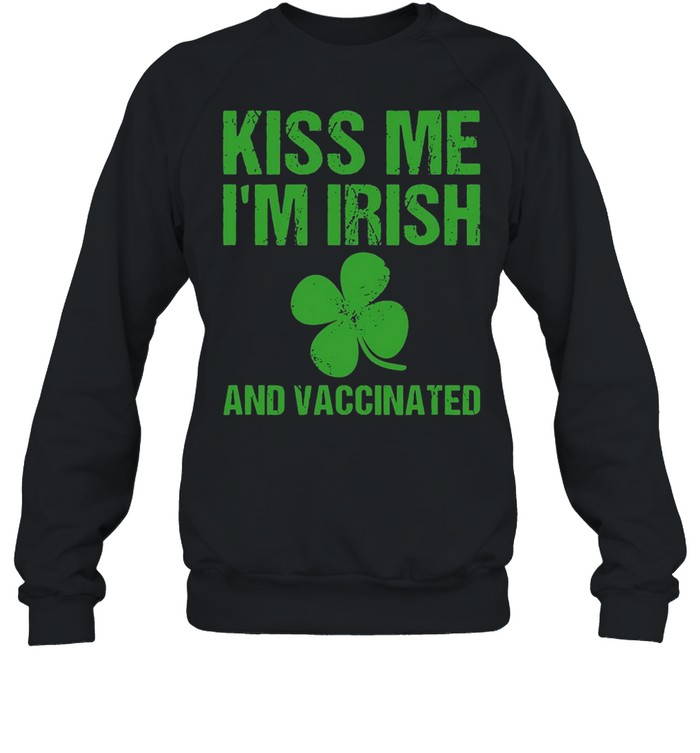 St. Patrick’s Day Green Kiss Me I’m Irish And Vaccinated T-shirt Unisex Sweatshirt