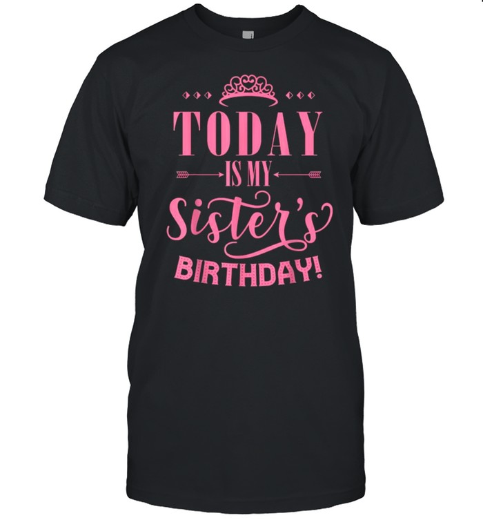 Today Is My Sister’s Birthday T-Shirt