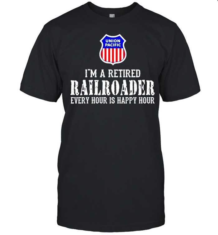 Union Pacific I’m a retired railroader every hour is happy hour shirt