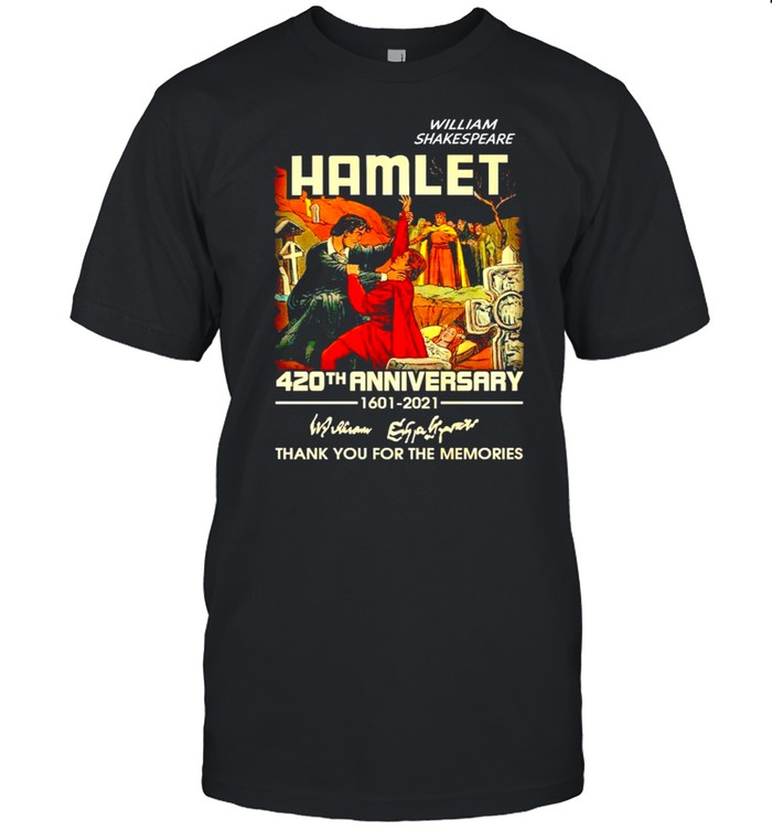 William Shakespeare Hamlet 420th Anniversary 1601 2021 thank you for the memories shirt