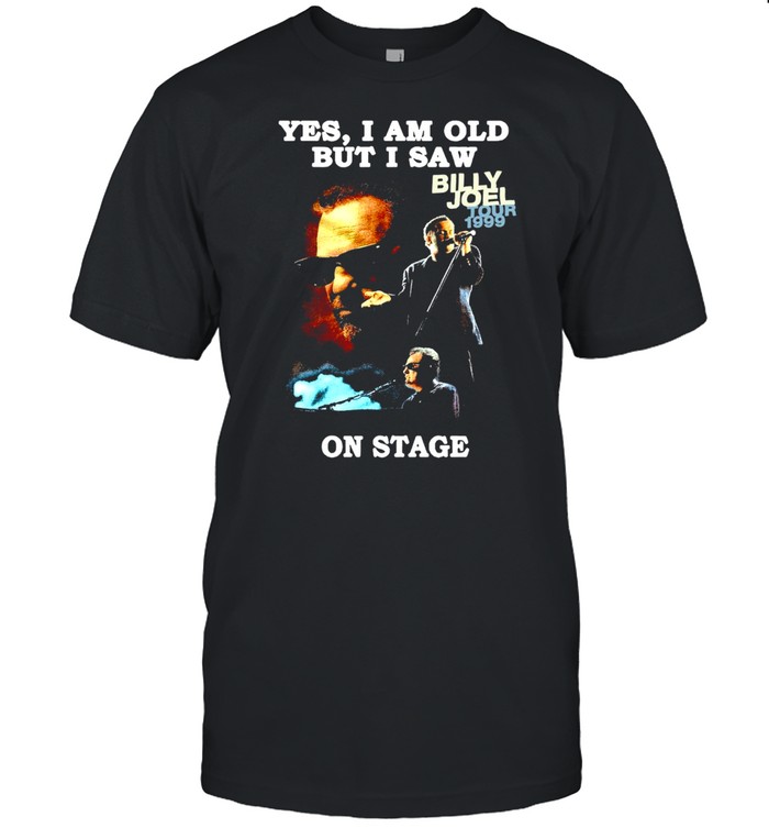 Yes I Am Old But I Saw Billy Joel Tour 1999 On Stage T-shirt