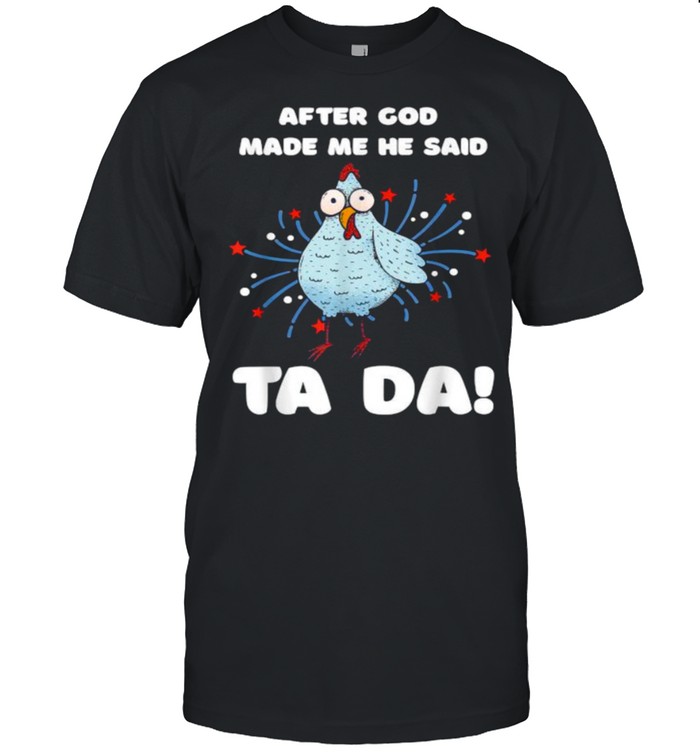 After God Made Me He Said Tada Chicken T-Shirt