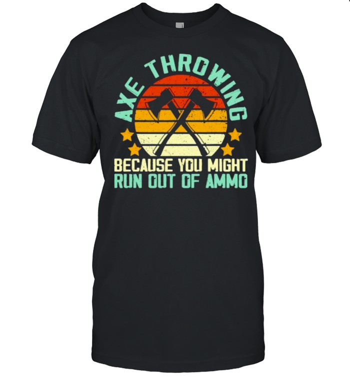 Axe throwing because you might run out of ammo vintage shirt