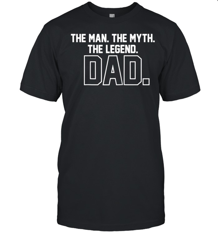 Dad The Man, The Myth, The Legend shirt